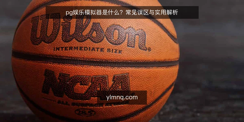 pg娱乐模拟器是什么?常见误区与实用解析 — 什么是pg娱乐模拟器:定义与运作原理 配图